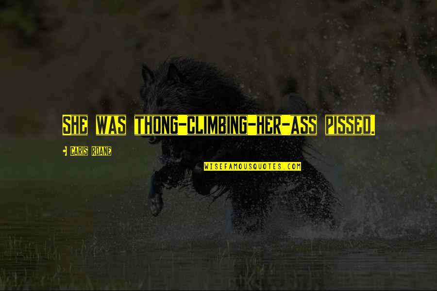 Hodorogea Quotes By Caris Roane: She was thong-climbing-her-ass pissed.