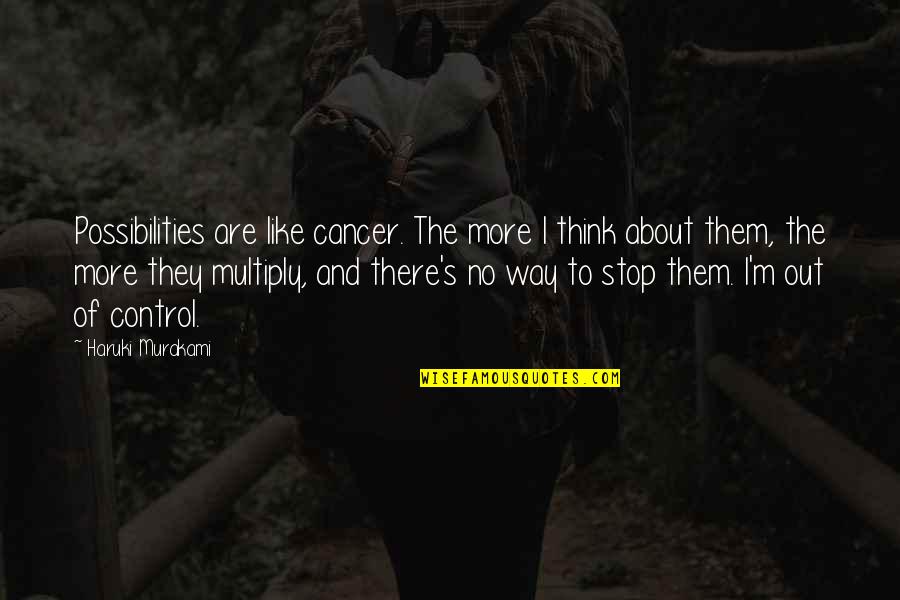 Hodorogea Quotes By Haruki Murakami: Possibilities are like cancer. The more I think