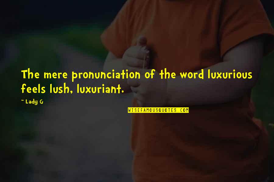 Hodorowski Builders Quotes By Lady G: The mere pronunciation of the word luxurious feels