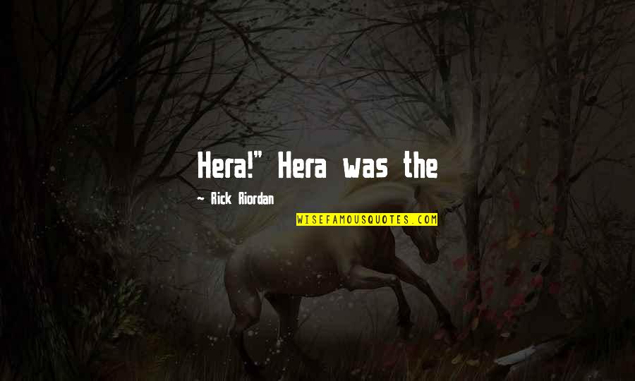Hodorowski Construction Quotes By Rick Riordan: Hera!" Hera was the