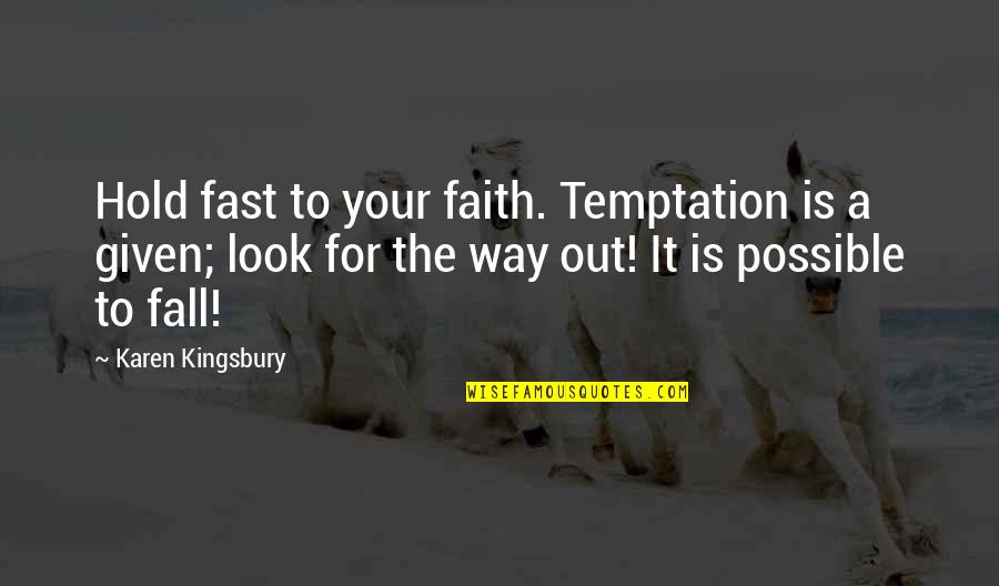 Hodorowski Quotes By Karen Kingsbury: Hold fast to your faith. Temptation is a Hodorowski Quotes By Karen Kingsbury: Hold fast to your faith. Temptation is a