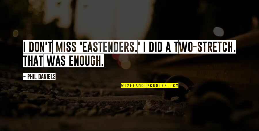 Hodors Episode Quotes By Phil Daniels: I don't miss 'EastEnders.' I did a two-stretch.
