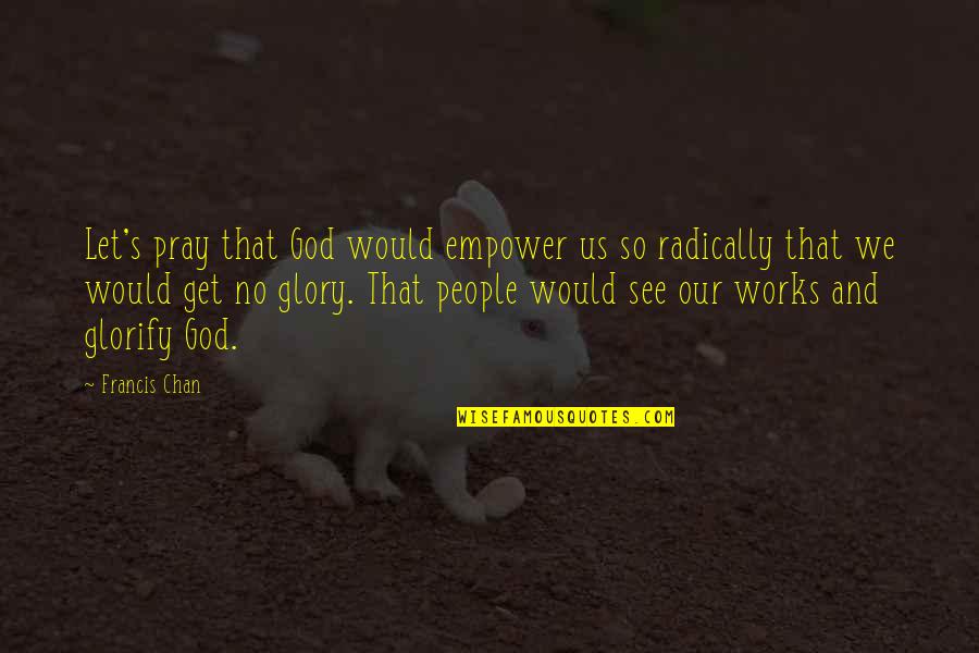 Hodos Quotes By Francis Chan: Let's pray that God would empower us so