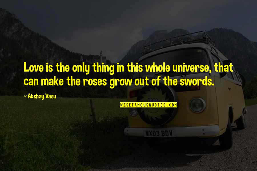 Hodoyan Navarro Quotes By Akshay Vasu: Love is the only thing in this whole Hodoyan Navarro Quotes By Akshay Vasu: Love is the only thing in this whole