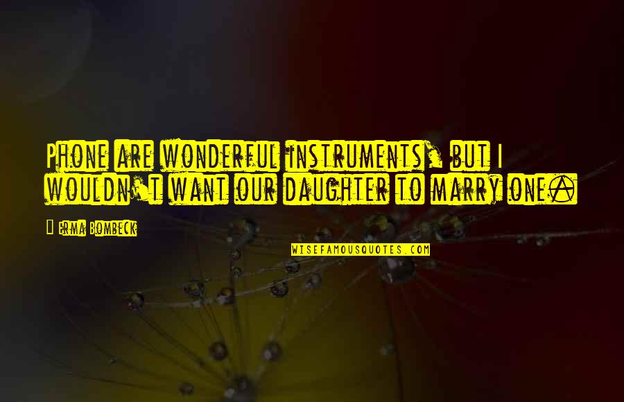 Hodoyan Navarro Quotes By Erma Bombeck: Phone are wonderful instruments, but I wouldn't want