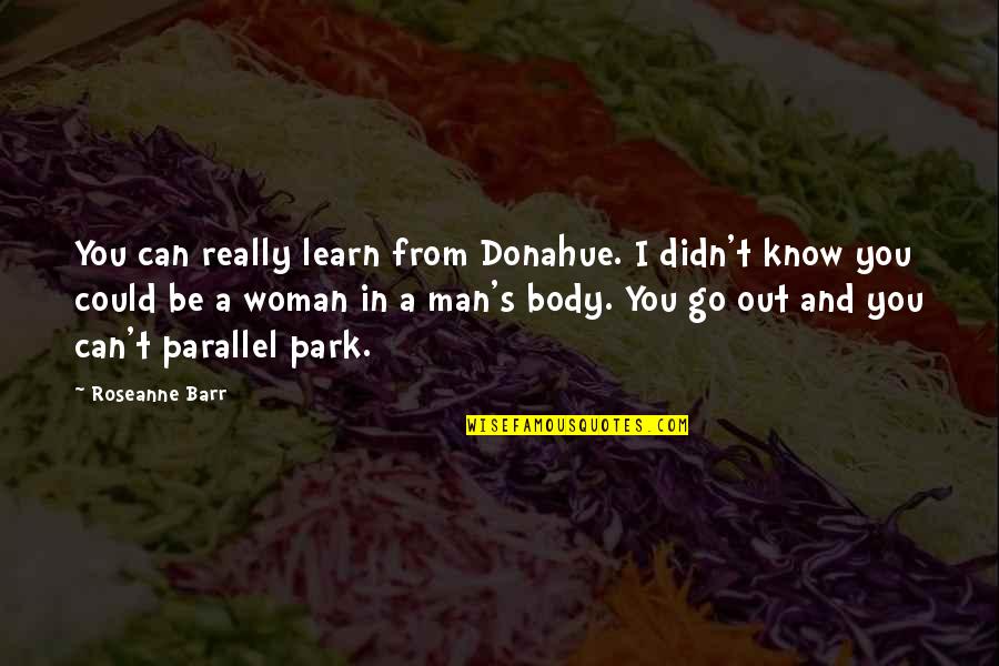 Hodsdon And Ayer Quotes By Roseanne Barr: You can really learn from Donahue. I didn't
