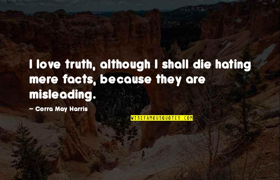 Hodsdon Coat Quotes By Corra May Harris: I love truth, although I shall die hating