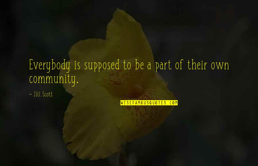 Hodsdon Law Quotes By Jill Scott: Everybody is supposed to be a part of