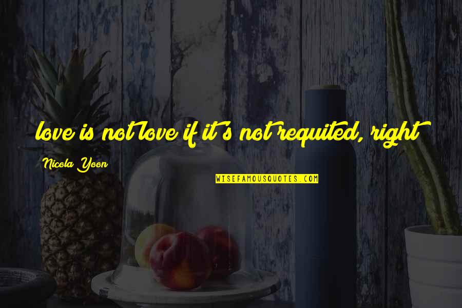 Hoe Into Housewife Quotes By Nicola Yoon: love is not love if it's not requited,