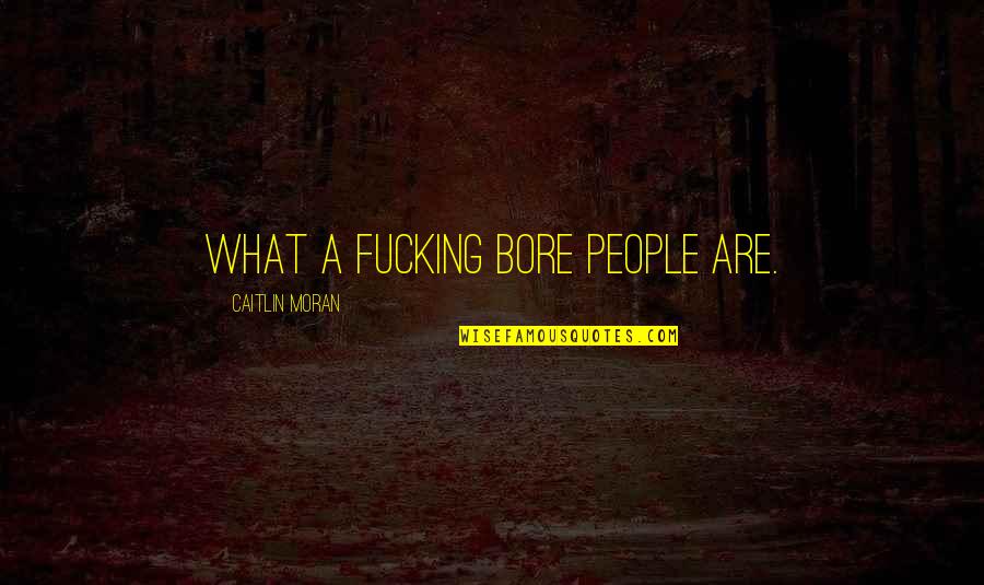 Hoe Nicest Word Ingalls Quotes By Caitlin Moran: What a fucking bore people are. Hoe Nicest Word Ingalls Quotes By Caitlin Moran: What a fucking bore people are.