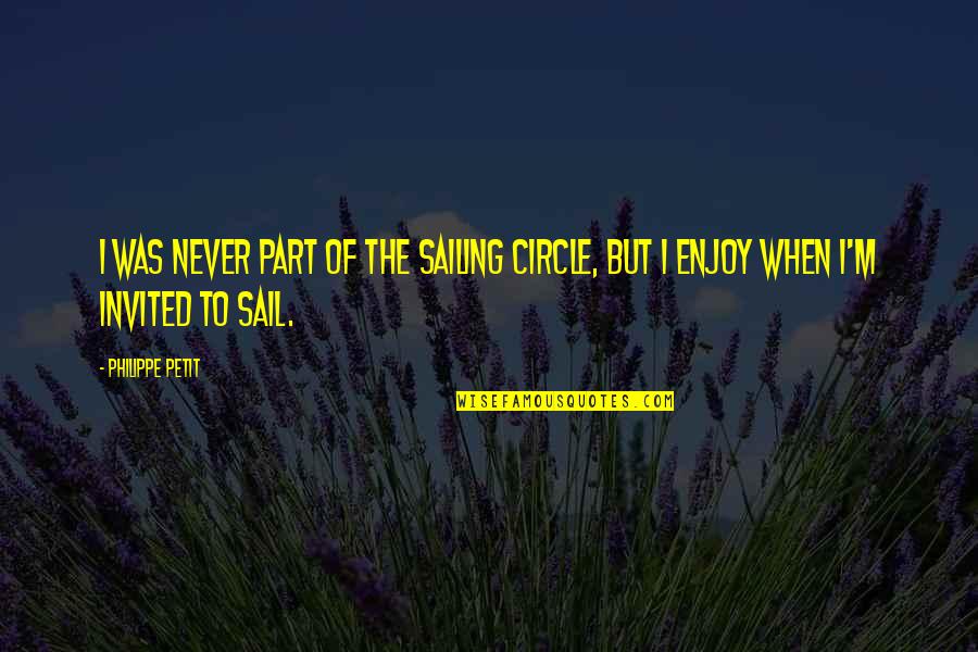 Hoe Phase Quotes By Philippe Petit: I was never part of the sailing circle,