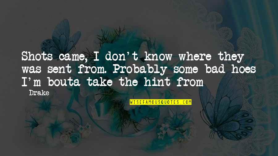 Hoe Quotes By Drake: Shots came, I don't know where they was