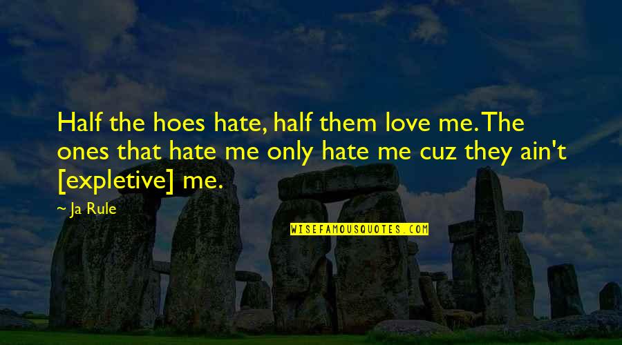 Hoe Quotes By Ja Rule: Half the hoes hate, half them love me.