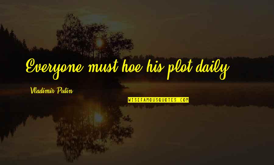 Hoe Quotes By Vladimir Putin: Everyone must hoe his plot daily ...