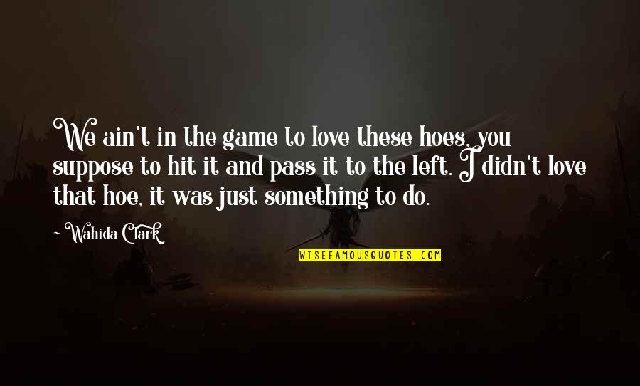 Hoe Quotes By Wahida Clark: We ain't in the game to love these