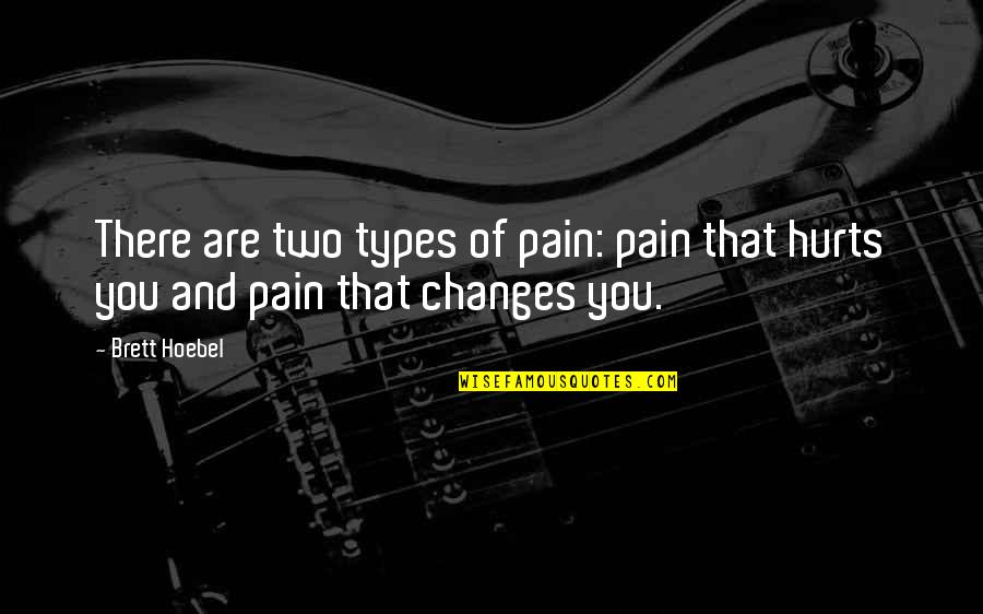 Hoebel Quotes By Brett Hoebel: There are two types of pain: pain that
