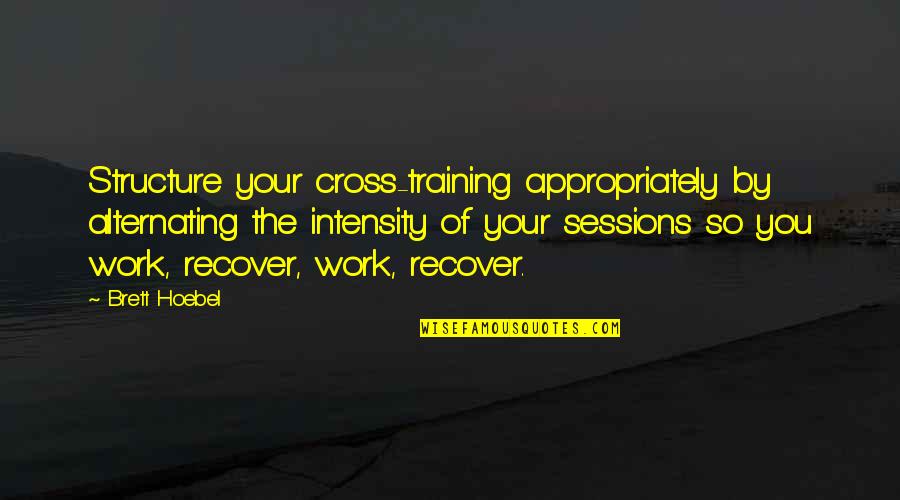 Hoebel Quotes By Brett Hoebel: Structure your cross-training appropriately by alternating the intensity