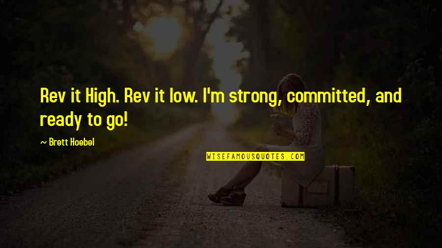 Hoebel Quotes By Brett Hoebel: Rev it High. Rev it low. I'm strong,
