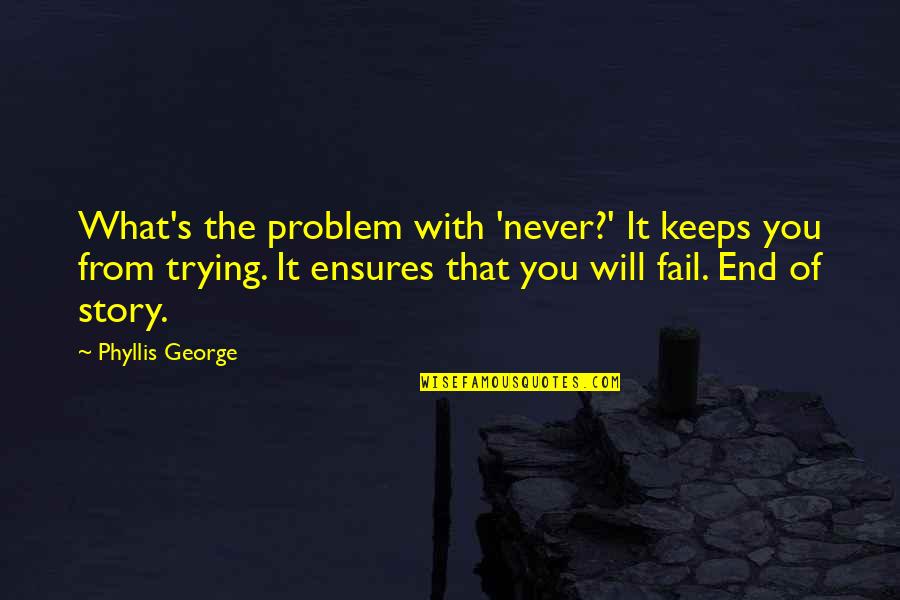 Hoeffken Lane Quotes By Phyllis George: What's the problem with 'never?' It keeps you