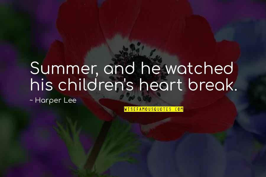Hoefler Quotes By Harper Lee: Summer, and he watched his children's heart break.