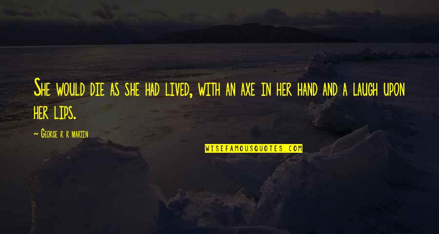 Hoeflinger Quotes By George R R Martin: She would die as she had lived, with Hoeflinger Quotes By George R R Martin: She would die as she had lived, with