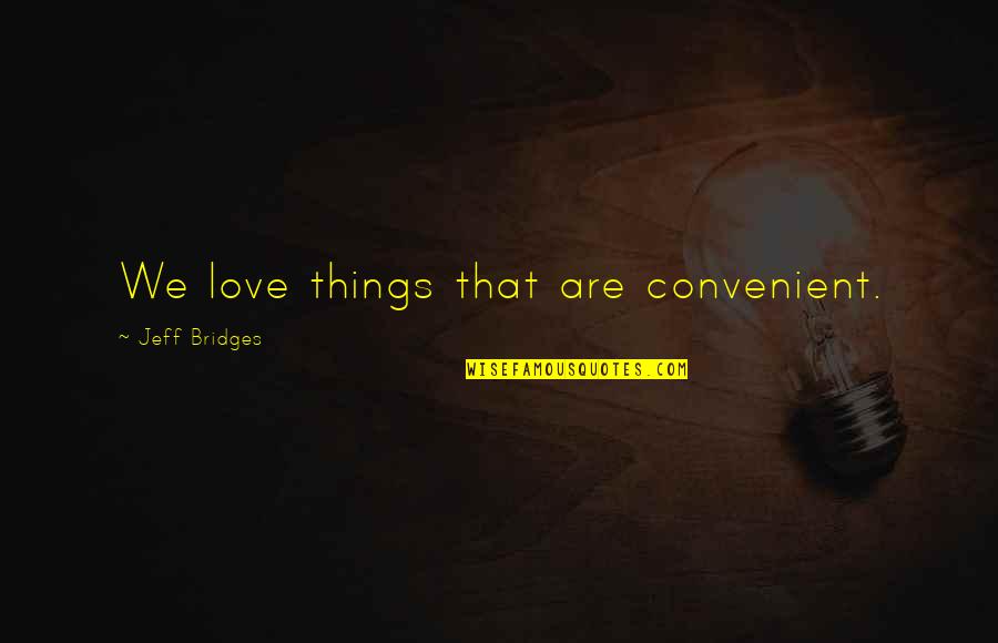 Hoegh Sailing Quotes By Jeff Bridges: We love things that are convenient. Hoegh Sailing Quotes By Jeff Bridges: We love things that are convenient.