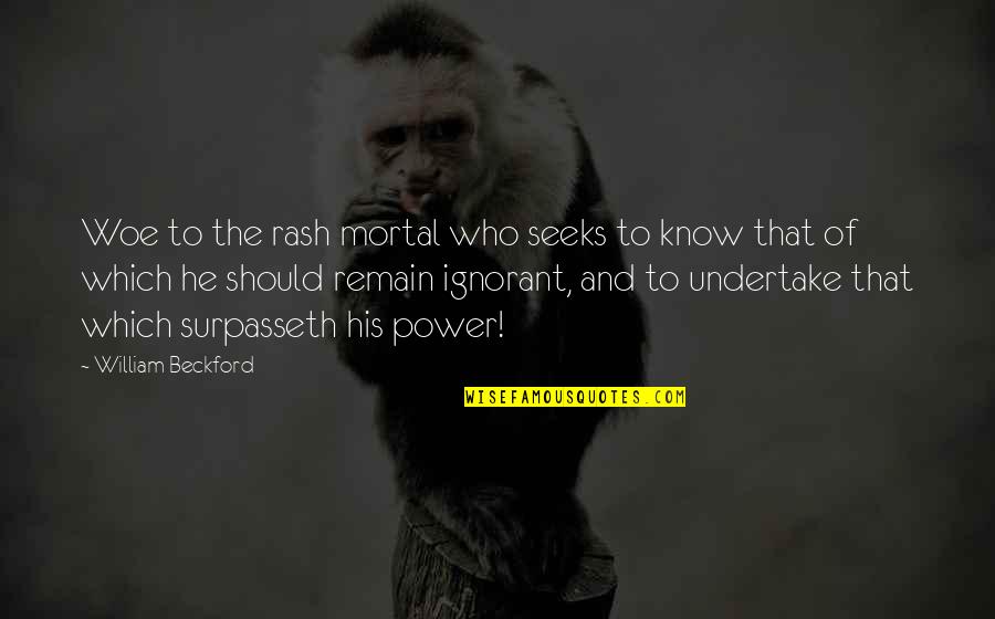 Hoehn Motors Quotes By William Beckford: Woe to the rash mortal who seeks to Hoehn Motors Quotes By William Beckford: Woe to the rash mortal who seeks to