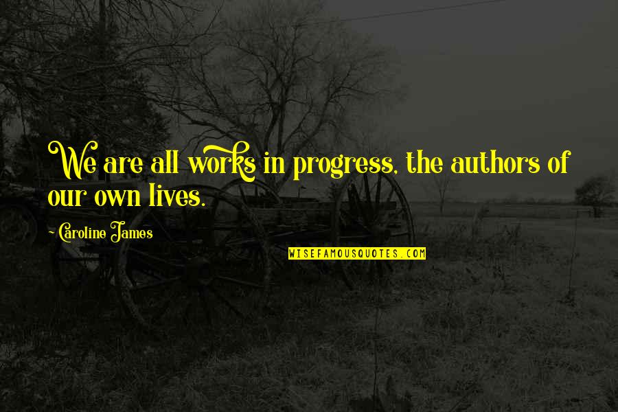 Hoehner Quotes By Caroline James: We are all works in progress, the authors Hoehner Quotes By Caroline James: We are all works in progress, the authors