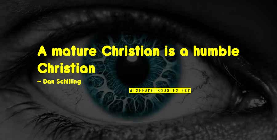 Hoeing Quotes By Dan Schilling: A mature Christian is a humble Christian