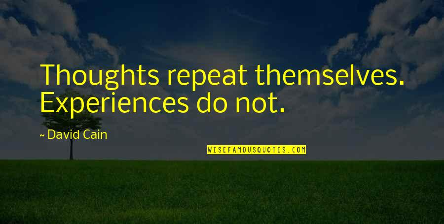 Hoeing Quotes By David Cain: Thoughts repeat themselves. Experiences do not.