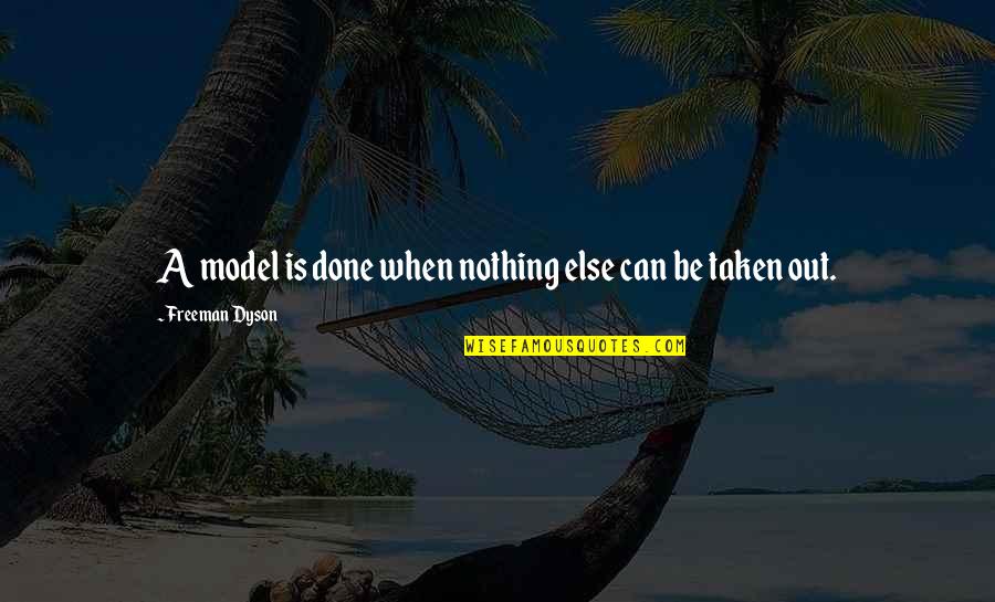 Hoeing Quotes Quotes By Freeman Dyson: A model is done when nothing else can