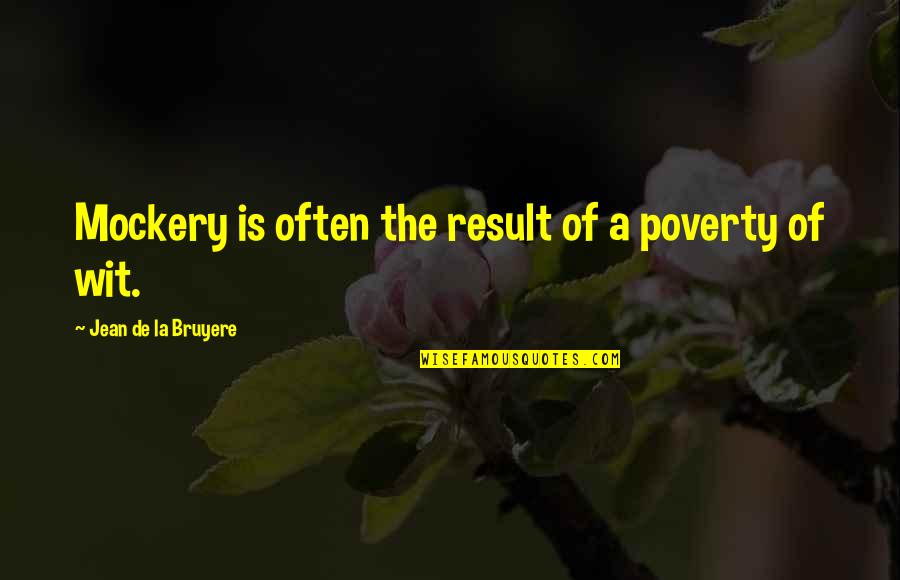 Hoelang Quotes By Jean De La Bruyere: Mockery is often the result of a poverty