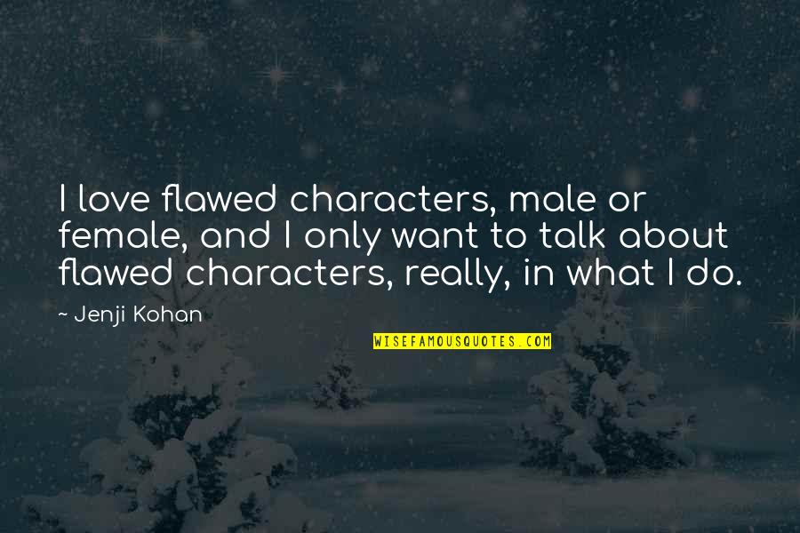 Hoelewyn Quotes By Jenji Kohan: I love flawed characters, male or female, and Hoelewyn Quotes By Jenji Kohan: I love flawed characters, male or female, and