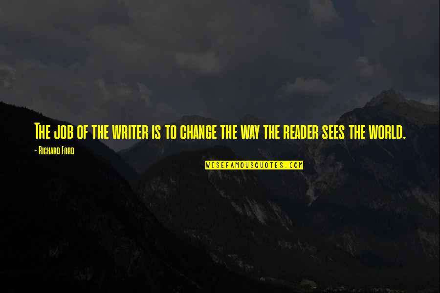 Hoelter Fit Quotes By Richard Ford: The job of the writer is to change