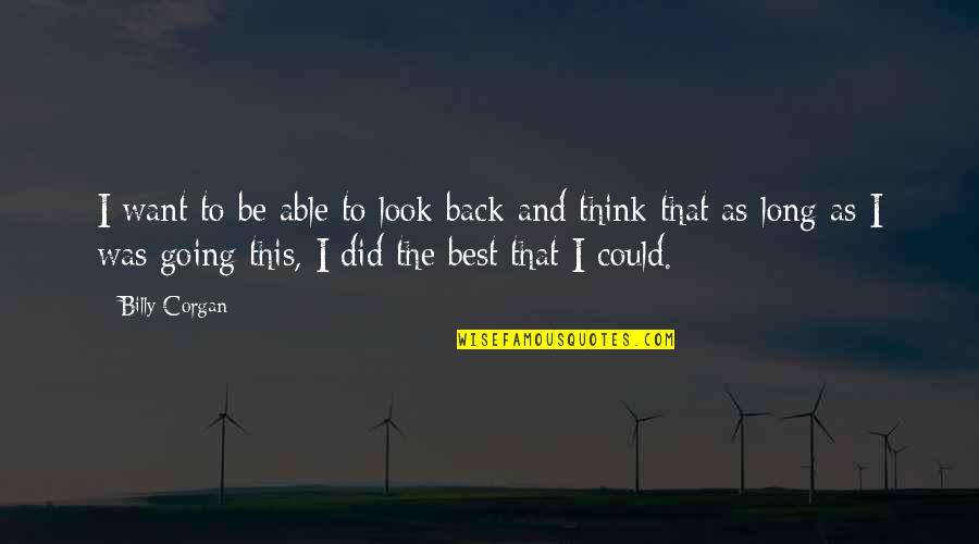 Hoelting Produce Quotes By Billy Corgan: I want to be able to look back Hoelting Produce Quotes By Billy Corgan: I want to be able to look back