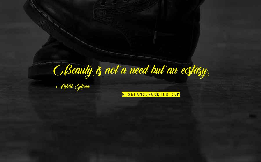 Hoelting Produce Quotes By Kahlil Gibran: Beauty is not a need but an ecstasy. Hoelting Produce Quotes By Kahlil Gibran: Beauty is not a need but an ecstasy.