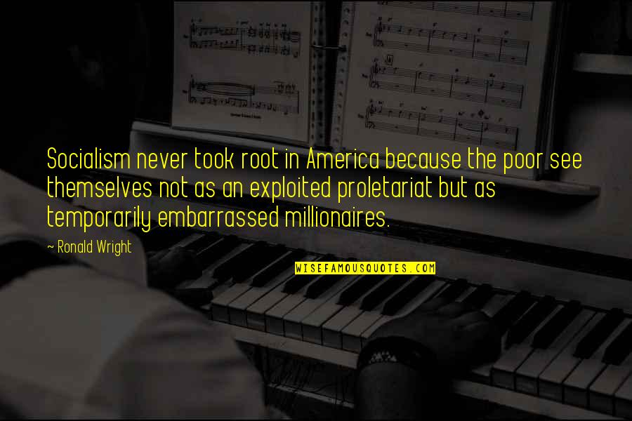 Hoelun Khan Quotes By Ronald Wright: Socialism never took root in America because the Hoelun Khan Quotes By Ronald Wright: Socialism never took root in America because the