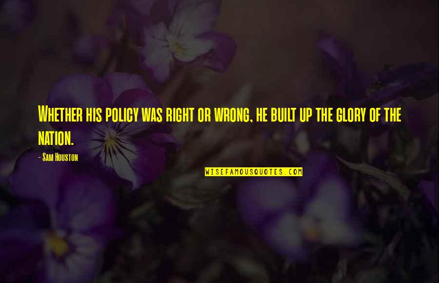 Hoener And Associates Quotes By Sam Houston: Whether his policy was right or wrong, he