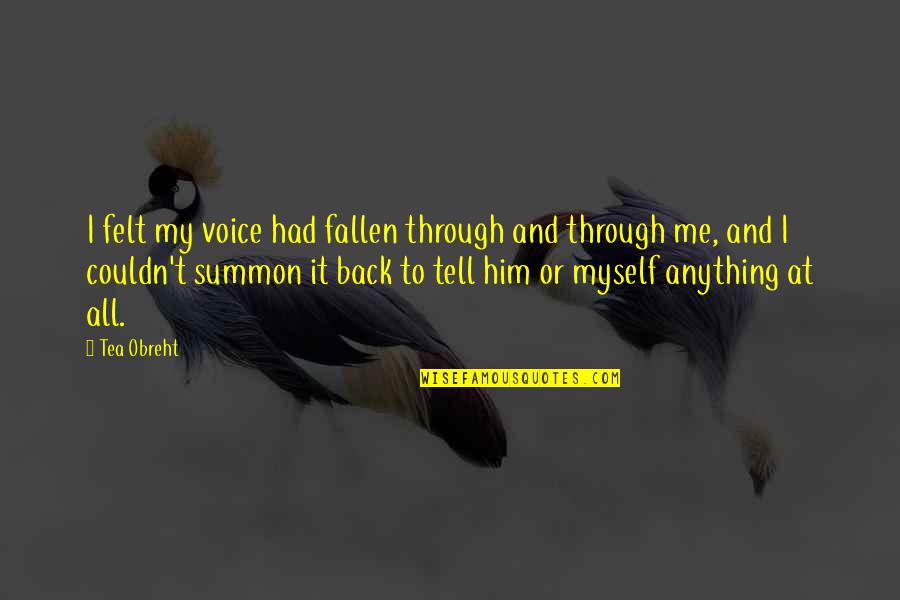 Hoenigmann Quotes By Tea Obreht: I felt my voice had fallen through and Hoenigmann Quotes By Tea Obreht: I felt my voice had fallen through and