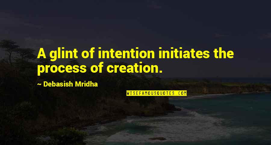 Hoensch Family Quotes By Debasish Mridha: A glint of intention initiates the process of