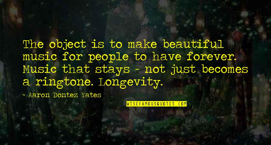 Hoeppner Handyman Quotes By Aaron Dontez Yates: The object is to make beautiful music for Hoeppner Handyman Quotes By Aaron Dontez Yates: The object is to make beautiful music for