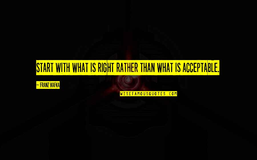 Hoeppner Handyman Quotes By Franz Kafka: Start with what is right rather than what Hoeppner Handyman Quotes By Franz Kafka: Start with what is right rather than what