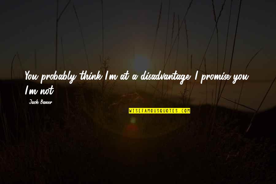 Hoeppner Handyman Quotes By Jack Bauer: You probably think I'm at a disadvantage. I