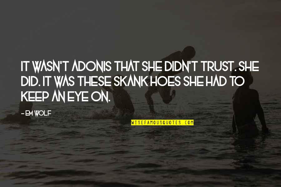 Hoerler Quotes By Em Wolf: It wasn't Adonis that she didn't trust. She