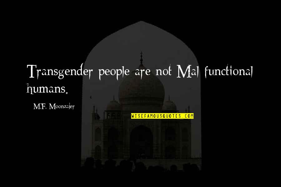Hoerler Quotes By M.F. Moonzajer: Transgender people are not Mal-functional humans.