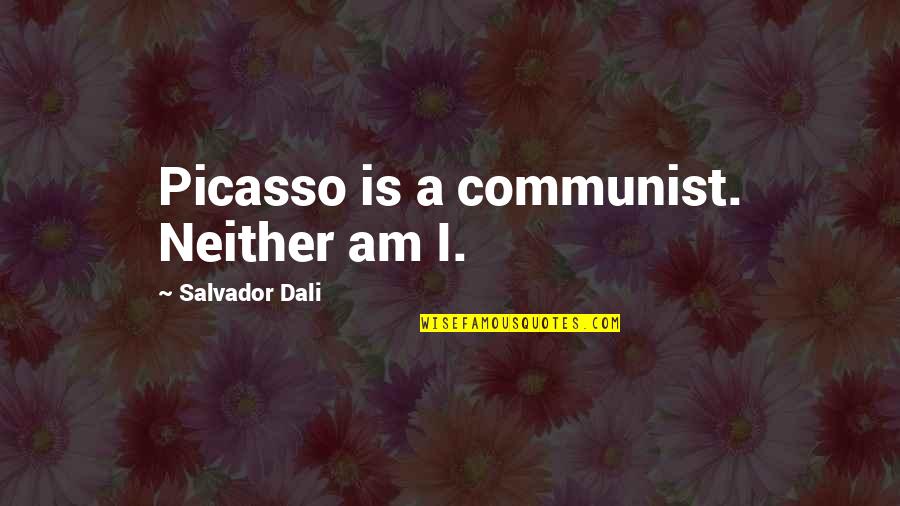 Hoerler Quotes By Salvador Dali: Picasso is a communist. Neither am I.