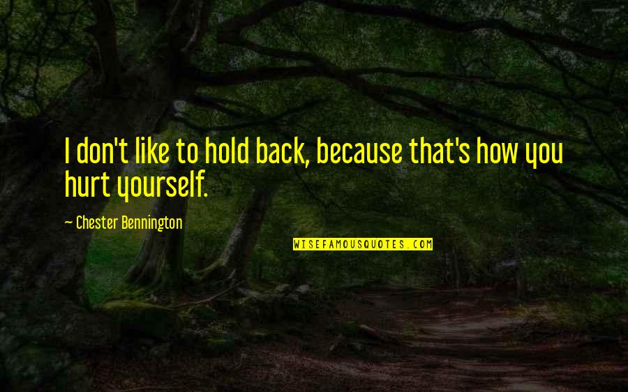 Hoerner Tips Quotes By Chester Bennington: I don't like to hold back, because that's Hoerner Tips Quotes By Chester Bennington: I don't like to hold back, because that's