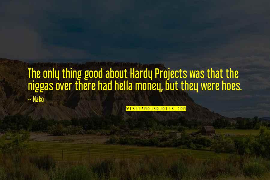 Hoes And Money Quotes By Nako: The only thing good about Hardy Projects was