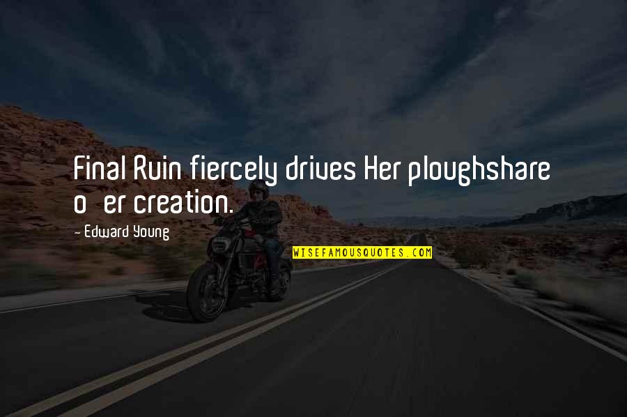 Hoes And Players Quotes By Edward Young: Final Ruin fiercely drives Her ploughshare o'er creation.