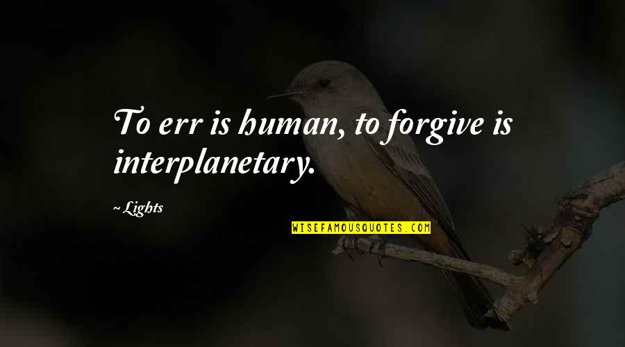 Hoes And Players Quotes By Lights: To err is human, to forgive is interplanetary.